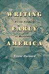 Writing Early America: From Empire to Revolution (The Revolutionary Age)