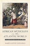 African Musicians in the Atlantic World: Legacies of Sound and Slavery (New World Studies)