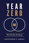 Year Zero: The Five-Year Presidency (Miller Center Studies on the Presidency)