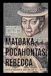 Matoaka, Pocahontas, Rebecca : her Atlantic identities and afterlives / edited by Kathryn N. Gray and Amy M.E. Morris