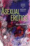 Asexual Erotics: Intimate Readings of Compulsory Sexuality