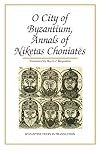 O City of Byzantium: Annals of Niketas Choniates (Byzantine Texts in Translation)
