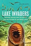 Lake Invaders: Invasive Species and the Battle for the Future of the Great Lakes (Great Lakes Books Series)
