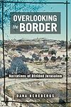 Overlooking the Border: Narratives of Divided Jerusalem (Raphael Patai Series in Jewish Folklore and Anthropology)