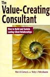 The Value-Creating Consultant: How to Build and Sustain Lasting Client Relationships
