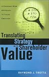 Translating Strategy into Shareholder Value: A Company-Wide Approach to Value Creation