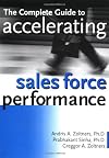 The Complete Guide to Accelerating Sales Force Performance : How to Get More Sales from Your Sales Force