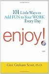 Enjoy!: 101 Ways to Add Fun to Your Work Every Day