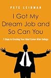I Got My Dream Job and So Can You: 7 Steps to Creating Your Ideal Career After College