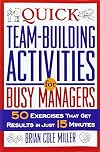 Quick Team-Building Activities for Busy Managers: 50 Exercises That Get Results in Just 15 Minutes