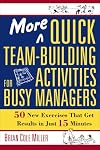 More Quick Team-Building Activities for Busy Managers: 50 New Exercises That Get Results in Just 15 Minutes