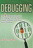 Debugging The 9 Indispensable Rules For Finding Even The Most Elusive Software And Hardware Problems