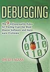 Debugging: The 9 Indispensable Rules for Finding Even the Most Elusive Software and Hardware Problems