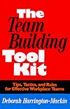 The Team-Building Tool Kit: Tips, Tactics, and Rules for Effective Workplace Teams