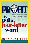 Profit Is Not a Four-Letter Word: The real truth about what it is * where it comes from * how it improves the quality of life for everyone