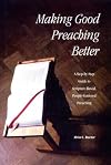 Making Good Preaching Better: A Step-By-Step Guide to Scripture-Based, People-Centered Preaching