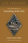 The Sacrament of Anointing of the Sick (Lex Orandi)
