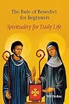 The Rule Of Benedict For Beginners: Spirituality for Daily Life