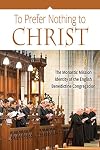 To Prefer Nothing to Christ: The Monastic Mission of the English Benedictine Congregation
