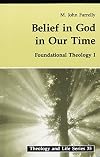 Belief In God In Our Time: Foundational Theology I (Theology And Life) (v. 1)