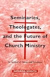 Seminaries, Theologates, and the Future of Church Ministry: An Analysis of Trends and Transitions (Theology)