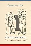 Jesus Of Nazareth What He Wanted Who He Was
