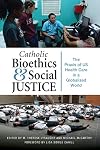 Catholic Bioethics and Social Justice: The Praxis of US Health Care in a Globalized World (The Praxis of US Health Care in Globalized World)
