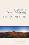 A Course in Desert Spirituality: Fifteen Sessions with the Famous Trappist Monk