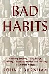 Bad Habits: Drinking, Smoking, Taking Drugs, Gambling, Sexual Misbehavior and Swearing in American History