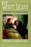 The White Death: A History of Tuberculosis