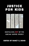 Justice for Kids: Keeping Kids Out of the Juvenile Justice System (Families, Law, and Society)