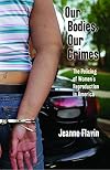 Our Bodies, Our Crimes: The Policing of Women's Reproduction in America (Alternative Criminology)