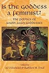 Is the Goddess a Feminist?: The Politics of South Asian Goddesses