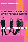 Loca Motion: The Travels of Chicana and Latina Popular Culture