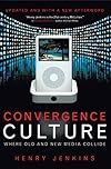 Convergence Culture: Where Old and New Media Collide - Henry Jenkins