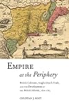 Empire at the Periphery: British Colonists, Anglo-Dutch Trade, and the Development of the British Atlantic, 1621-1713 (Early American Places)
