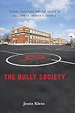 The Bully Society School Shootings And The Crisis Of Bullying In Americas Schools