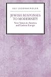 Jewish Responses to Modernity: New Voices in America and Eastern Europe (Reappraisals in Jewish Social and Intellectual History)