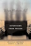 When Mothers Kill: Interviews from Prison
