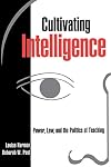 Cultivating Intelligence: Power, Law, and the Politics of Teaching (Critical America)