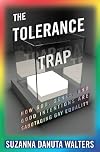 The Tolerance Trap: How God, Genes, and Good Intentions are Sabotaging Gay Equality (Intersections)
