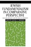 Jewish Fundamentalism in Comparative Perspective: Religion, Ideology, and the Crisis of Morality (New Perspectives on Jewish Studies)