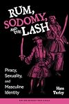 Rum, Sodomy and the Lash: Piracy, Sexuality, and Masculine Identity