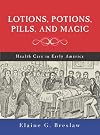 Lotions, Potions, Pills, and Magic: Health Care in Early America