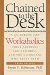 Chained to the Desk (Third Edition): A Guidebook for Workaholics, Their Partners and Children, and the Clinicians Who Treat Them
