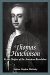 Thomas Hutchinson and the Origins of the American Revolution