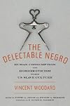 The Delectable Negro: Human Consumption and Homoeroticism within US Slave Culture (Sexual Cultures, 34)