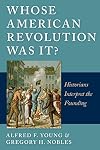 Whose American Revolution Was It?: Historians Interpret the Founding