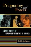 Pregnancy and Power: A Short History of Reproductive Politics in America