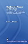 Uplifting the Women and the Race: The Lives, Educational Philosophies and Social Activism of Anna Julia Cooper and Nannie Helen Burroughs (Studies in African American History and Culture)
